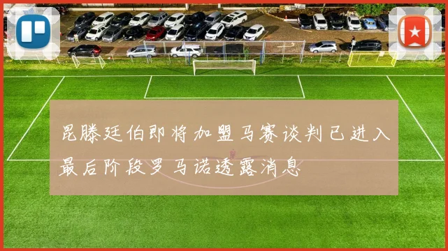 昆滕廷伯即将加盟马赛谈判已进入最后阶段罗马诺透露消息