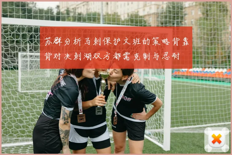 苏群分析马刺保护文班的策略背靠背对决刺湖双方都需克制与忍耐